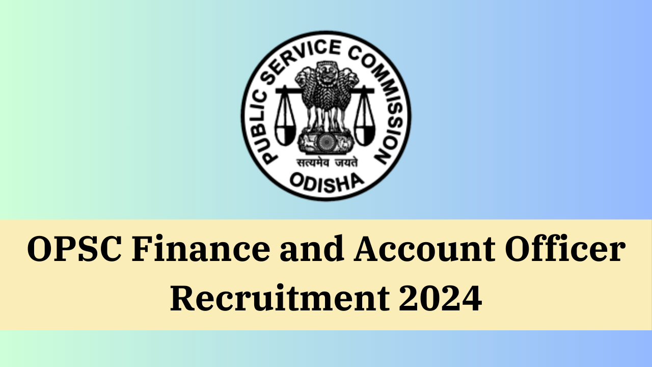 OPSC Finance and Account Officer Recruitment 2024